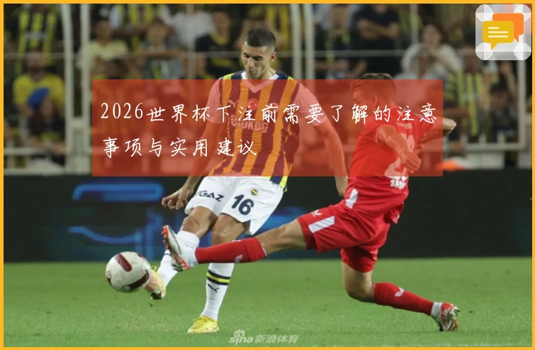 2026世界杯下注前需要了解的注意事项与实用建议