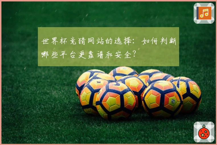 世界杯竞猜网站的选择：如何判断哪些平台更靠谱和安全？